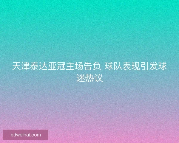 天津泰达亚冠主场告负 球队表现引发球迷热议